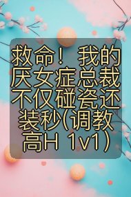 救命!我的厌女症总裁不仅碰瓷还装秒(调教高H 1v1)封面