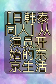 [日韩泰同人] 从演员开始的东京生活封面