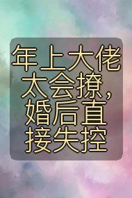 年上大佬太会撩，婚后直接失控封面