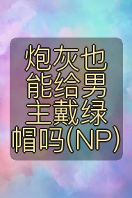 炮灰也能给男主戴绿帽吗(NP)封面