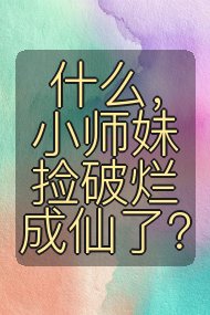 什么,小师妹捡破烂成仙了?封面