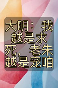大明:我越是求死,老朱越是宠咱封面